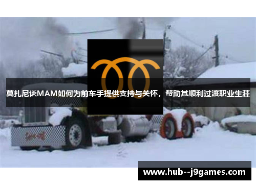 莫扎尼谈MAM如何为前车手提供支持与关怀，帮助其顺利过渡职业生涯