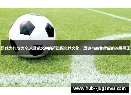 足球为何成为全球最受欢迎的运动探究其文化、历史与商业背后的深层原因