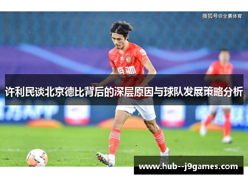 许利民谈北京德比背后的深层原因与球队发展策略分析